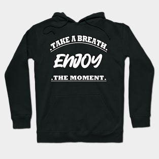 Take A Breath Enjoy The Moment Hoodie